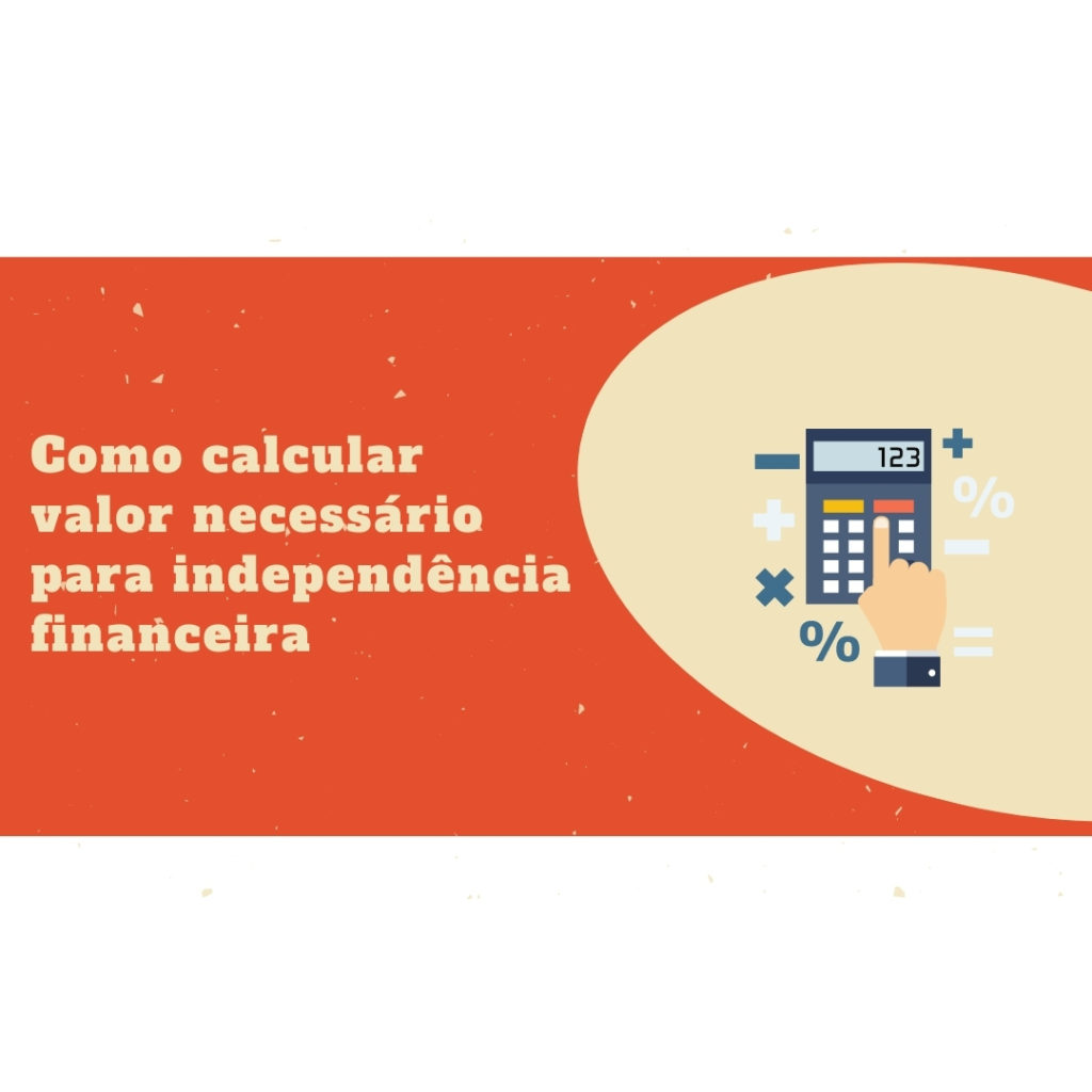 COMO CALCULAR VALOR NECESSÁRIO PARA INDEPENDÊNCIA FINANCEIRA Invista